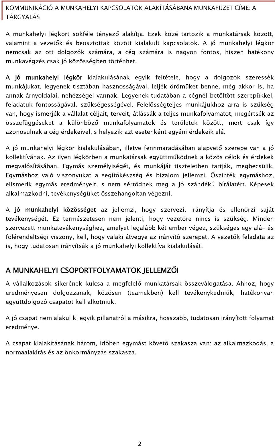 A jó munkahelyi légkör kialakulásának egyik feltétele, hogy a dolgozók szeressék munkájukat, legyenek tisztában hasznosságával, leljék örömüket benne, még akkor is, ha annak árnyoldalai, nehézségei