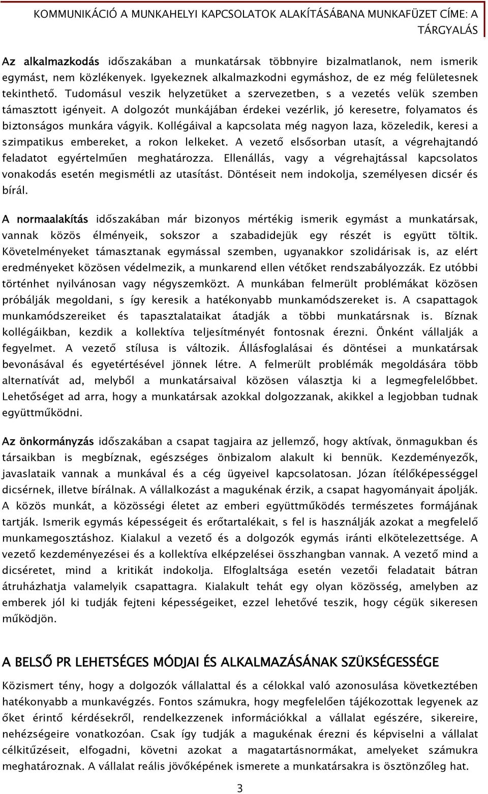 Kollégáival a kapcsolata még nagyon laza, közeledik, keresi a szimpatikus embereket, a rokon lelkeket. A vezető elsősorban utasít, a végrehajtandó feladatot egyértelműen meghatározza.