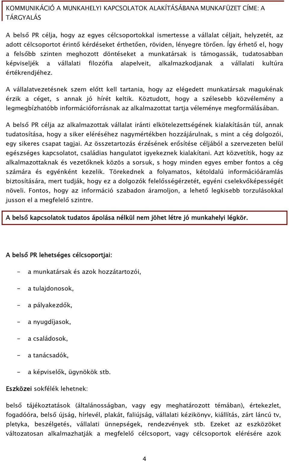 A vállalatvezetésnek szem előtt kell tartania, hogy az elégedett munkatársak magukénak érzik a céget, s annak jó hírét keltik.