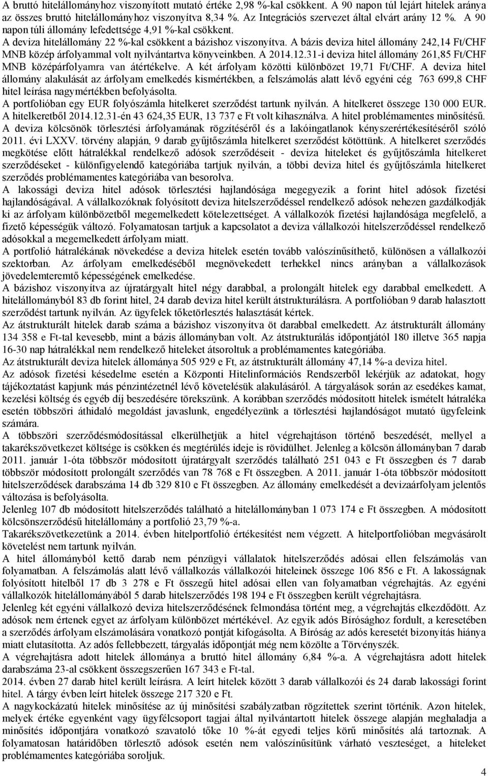 A bázis deviza hitel állomány 242,14 Ft/CHF MNB közép árfolyammal volt nyilvántartva könyveinkben. A 2014.12.31-i deviza hitel állomány 261,85 Ft/CHF MNB középárfolyamra van átértékelve.