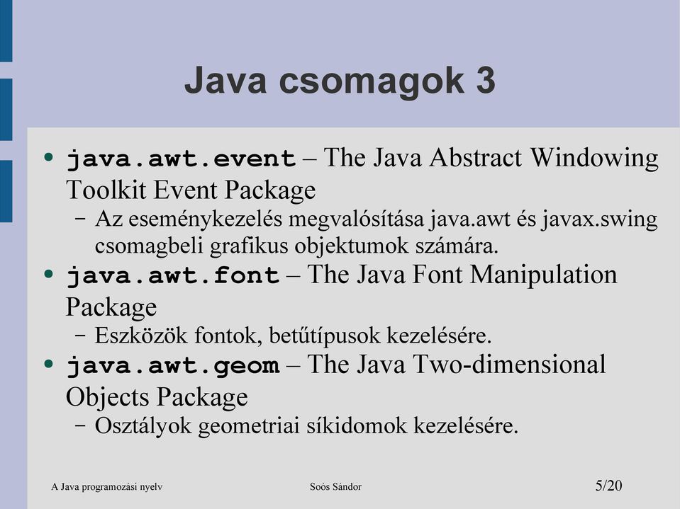 awt és javax.swing csomagbeli grafikus objektumok számára. java.awt.font The Java Font Manipulation Eszközök fontok, betűtípusok kezelésére.