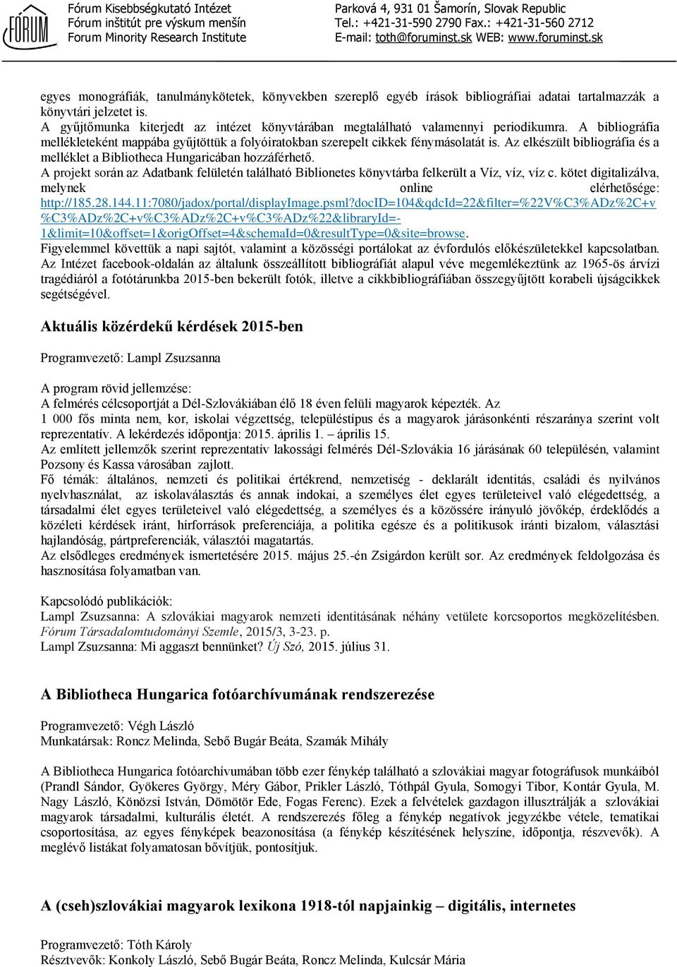 Az elkészült bibliográfia és a melléklet a Bibliotheca Hungaricában hozzáférhető. A projekt során az Adatbank felületén található Biblionetes könyvtárba felkerült a Víz, víz, víz c.