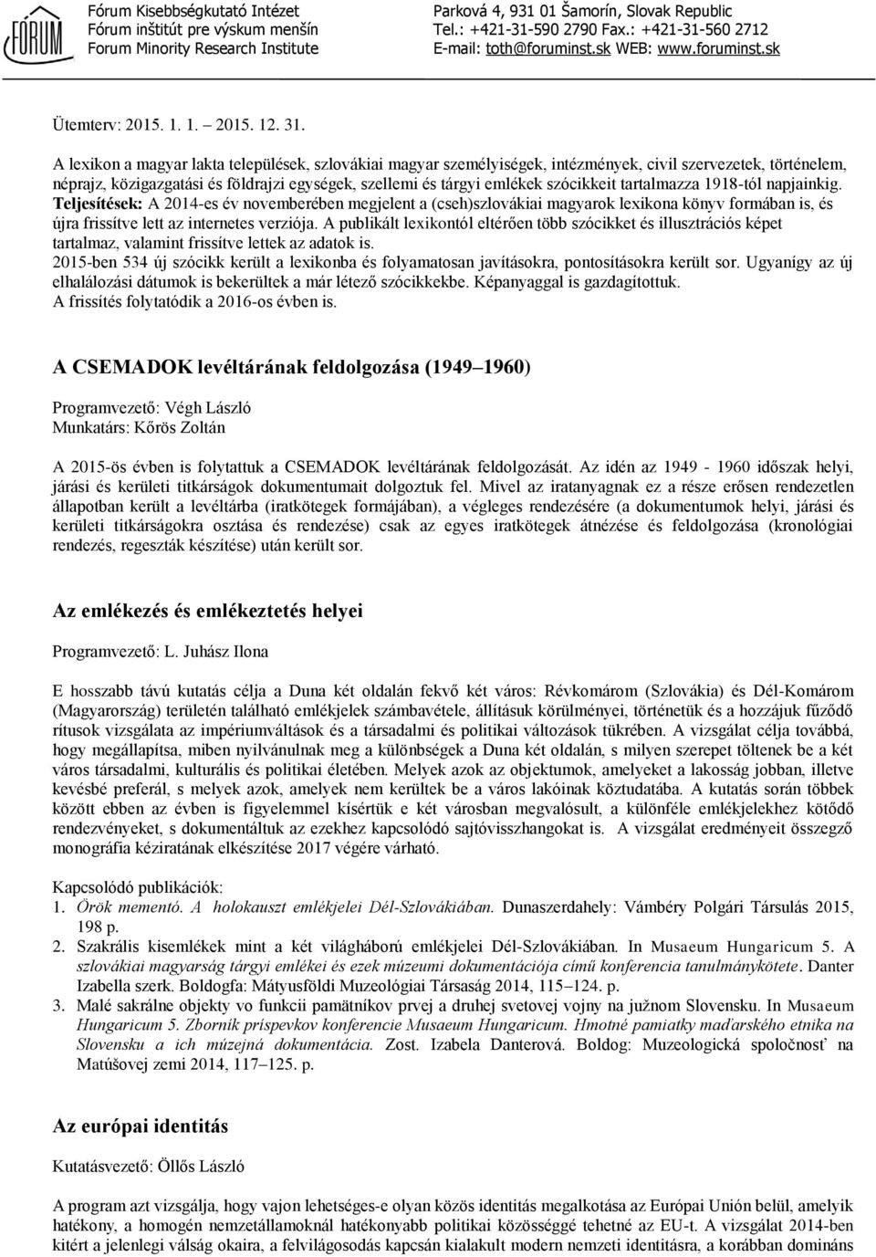 tartalmazza 1918-tól napjainkig. Teljesítések: A 2014-es év novemberében megjelent a (cseh)szlovákiai magyarok lexikona könyv formában is, és újra frissítve lett az internetes verziója.