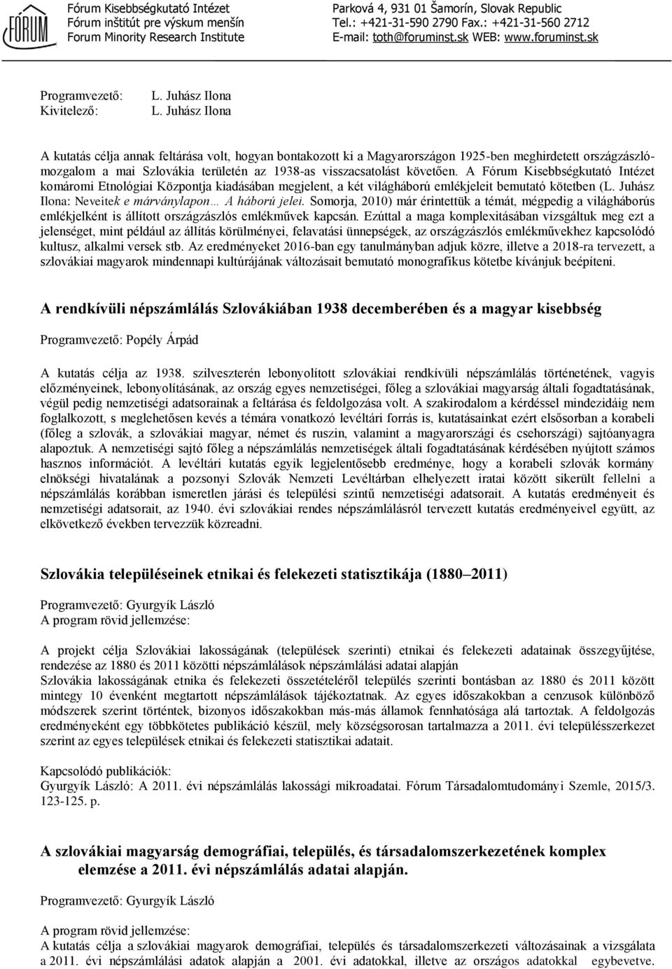 A Fórum Kisebbségkutató Intézet komáromi Etnológiai Központja kiadásában megjelent, a két világháború emlékjeleit bemutató kötetben (L. Juhász Ilona: Neveitek e márványlapon A háború jelei.