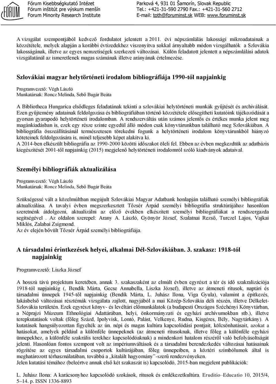 szerkezeti változásai. Külön feladatott jelentett a népszámlálási adatok vizsgálatánál az ismeretlenek magas számának illetve arányának értelmezése.