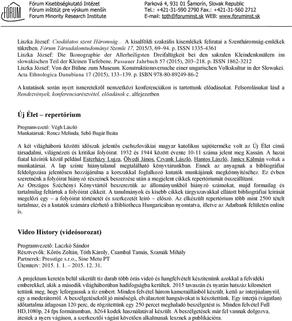 ISSN 1862-3212 Liszka József: Von der Bühne zum Museum. Konstruktionsversuche einer ungarischen Volkskultur in der Slowakei. Acta Ethnologica Danubiana 17 (2015), 133 139. p.