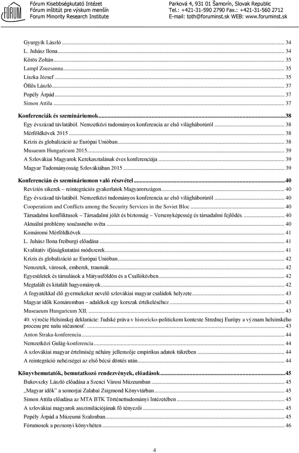 .. 39 A Szlovákiai Magyarok Kerekasztalának éves konferenciája... 39 Magyar Tudományosság Szlovákiában 2015... 39 Konferencián és szemináriumon való részvétel.