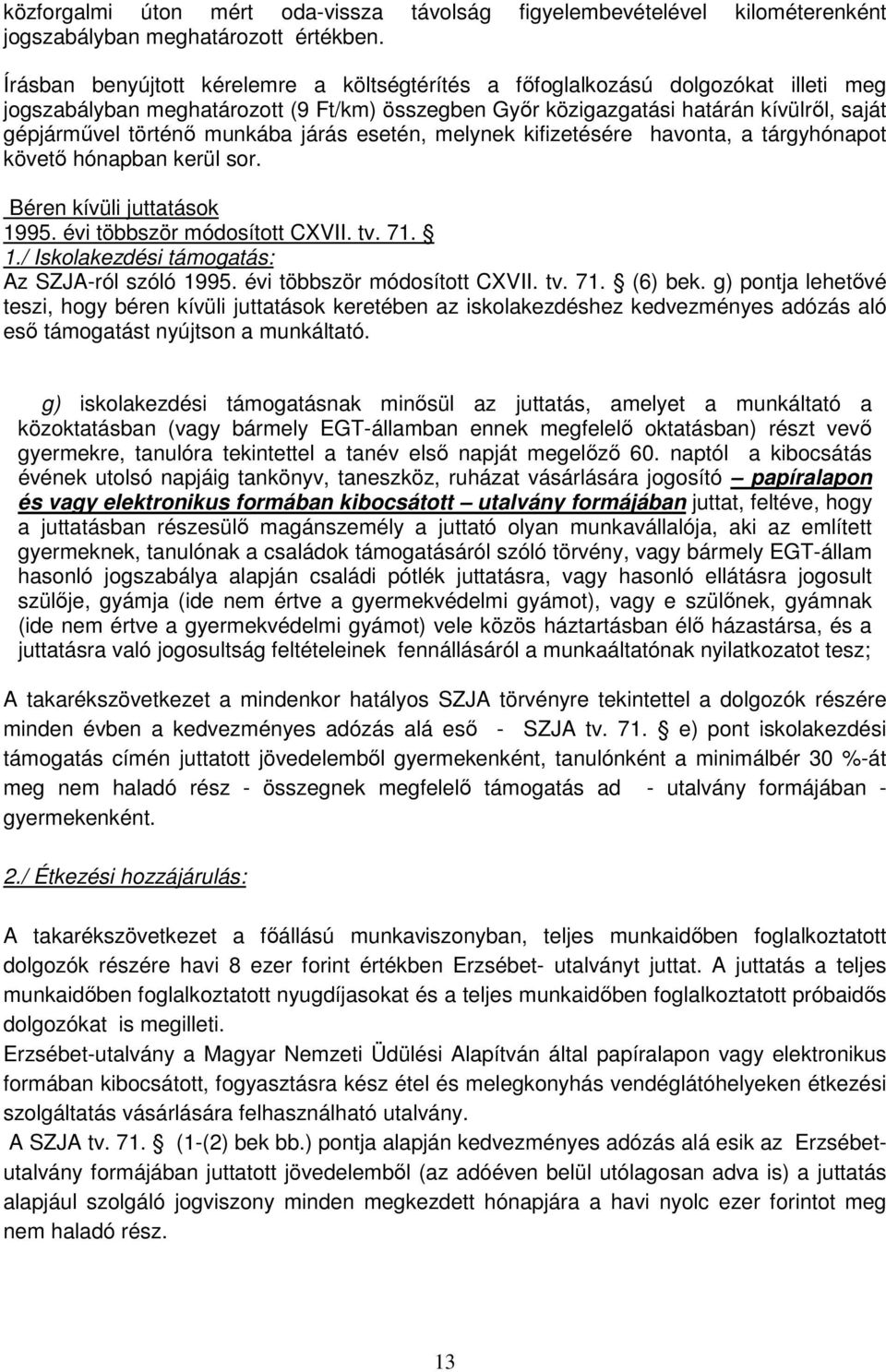 munkába járás esetén, melynek kifizetésére havonta, a tárgyhónapot követő hónapban kerül sor. Béren kívüli juttatások 1995. évi többször módosított CXVII. tv. 71. 1./ Iskolakezdési támogatás: Az SZJA-ról szóló 1995.