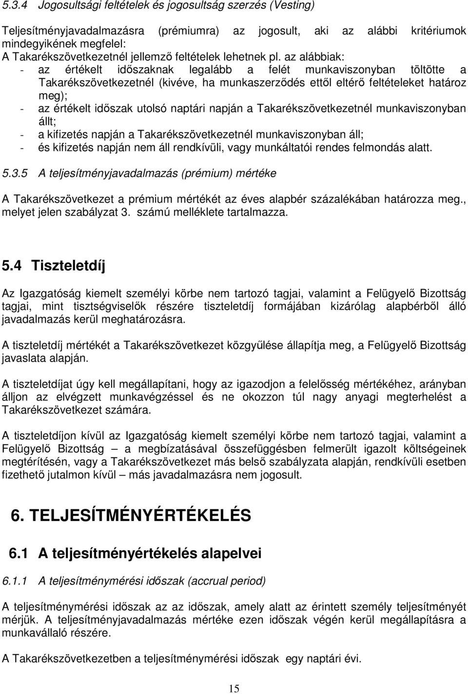 az alábbiak: - az értékelt időszaknak legalább a felét munkaviszonyban töltötte a Takarékszövetkezetnél (kivéve, ha munkaszerződés ettől eltérő feltételeket határoz meg); - az értékelt időszak utolsó