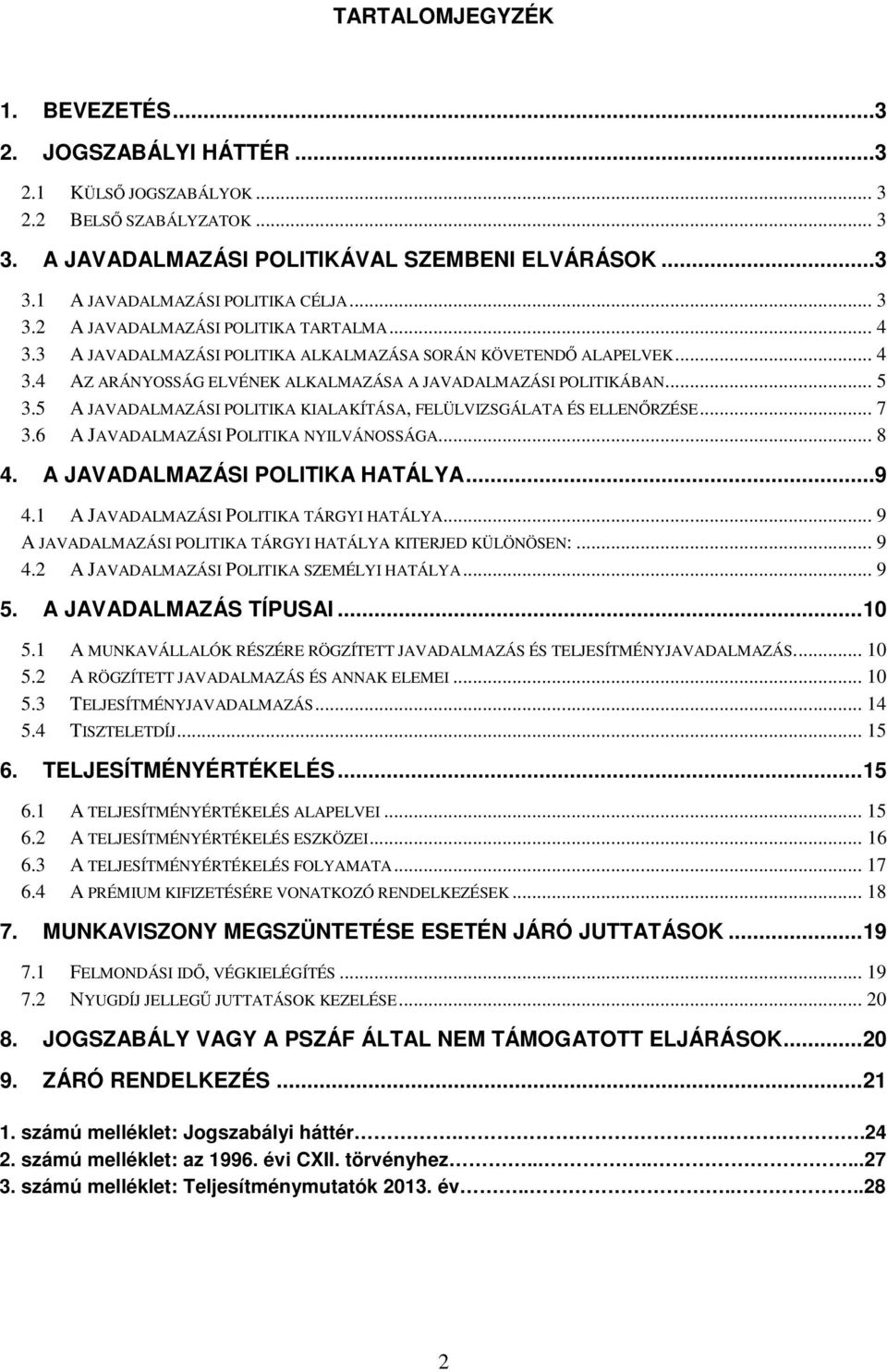 5 A JAVADALMAZÁSI POLITIKA KIALAKÍTÁSA, FELÜLVIZSGÁLATA ÉS ELLENŐRZÉSE... 7 3.6 A JAVADALMAZÁSI POLITIKA NYILVÁNOSSÁGA... 8 4. A JAVADALMAZÁSI POLITIKA HATÁLYA... 9 4.