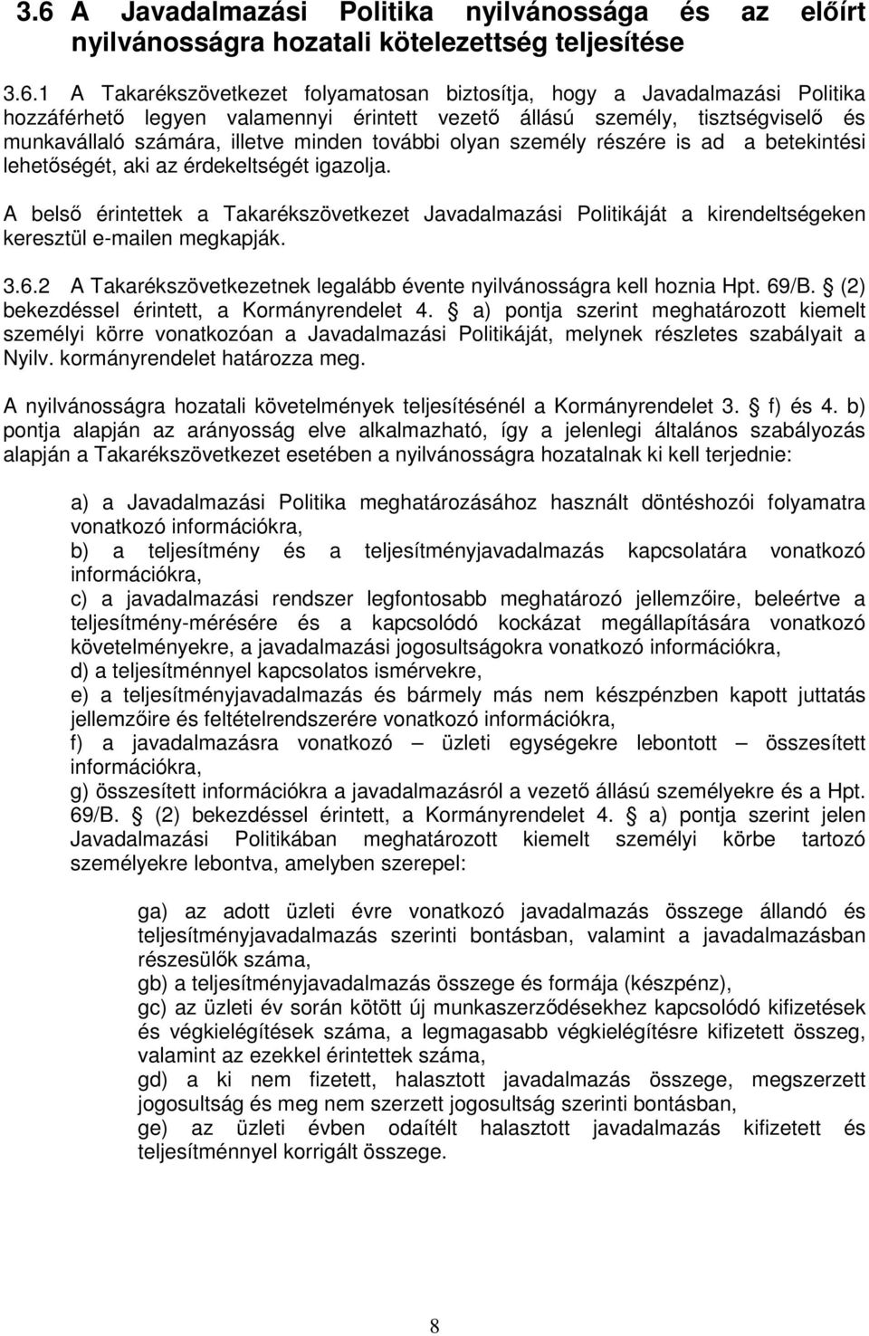 érdekeltségét igazolja. A belső érintettek a Takarékszövetkezet Javadalmazási Politikáját a kirendeltségeken keresztül e-mailen megkapják. 3.6.