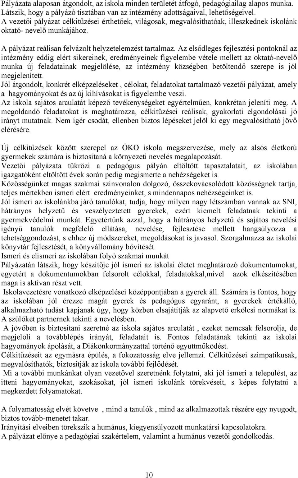 Az elsődleges fejlesztési pontoknál az intézmény eddig elért sikereinek, eredményeinek figyelembe vétele mellett az oktató-nevelő munka új feladatainak megjelölése, az intézmény községben betöltendő