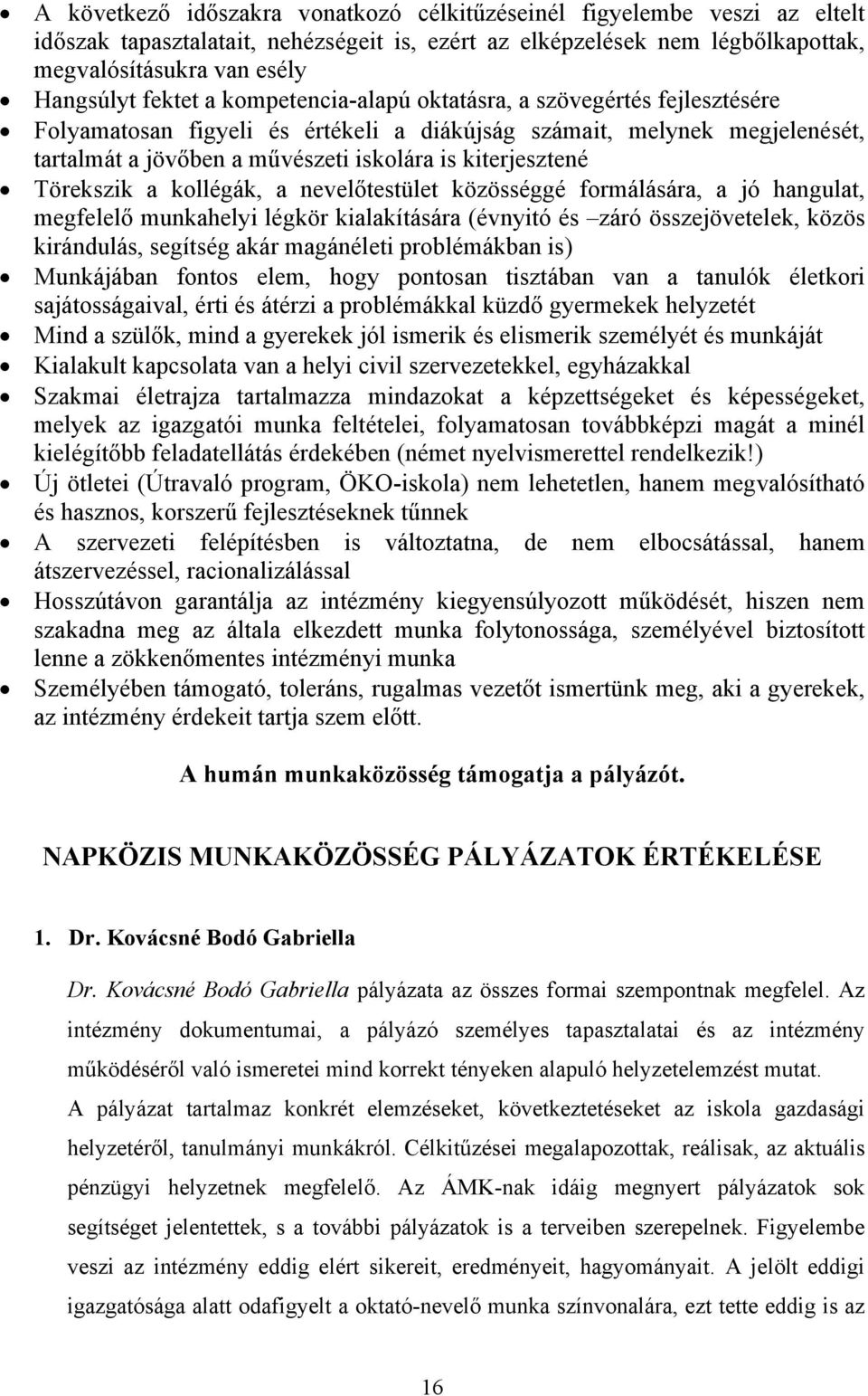 Törekszik a kollégák, a nevelőtestület közösséggé formálására, a jó hangulat, megfelelő munkahelyi légkör kialakítására (évnyitó és záró összejövetelek, közös kirándulás, segítség akár magánéleti