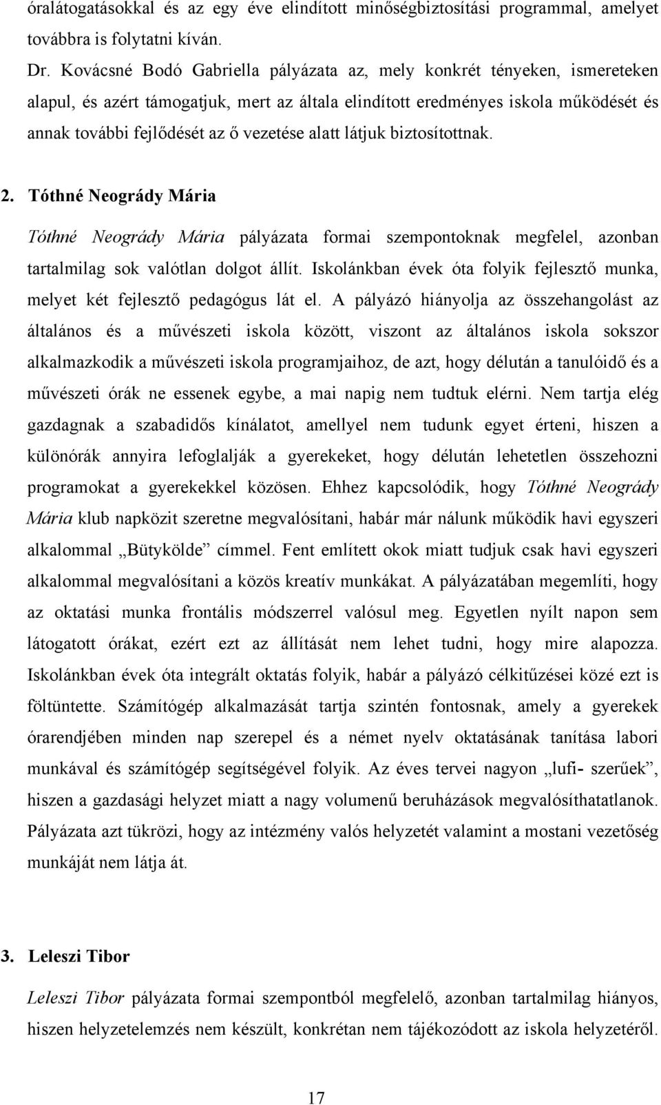 alatt látjuk biztosítottnak. 2. Tóthné Neogrády Mária Tóthné Neogrády Mária pályázata formai szempontoknak megfelel, azonban tartalmilag sok valótlan dolgot állít.