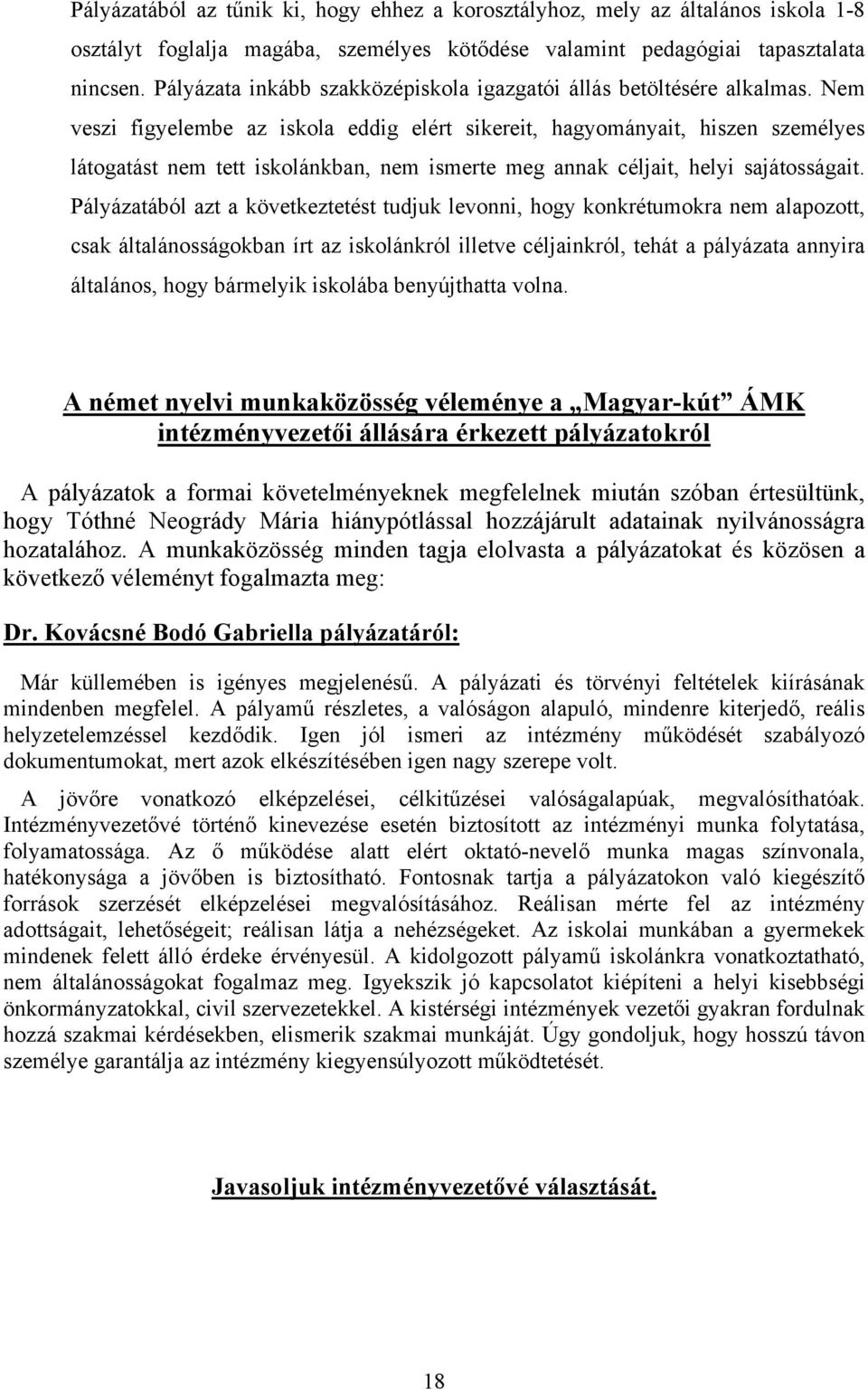 Nem veszi figyelembe az iskola eddig elért sikereit, hagyományait, hiszen személyes látogatást nem tett iskolánkban, nem ismerte meg annak céljait, helyi sajátosságait.