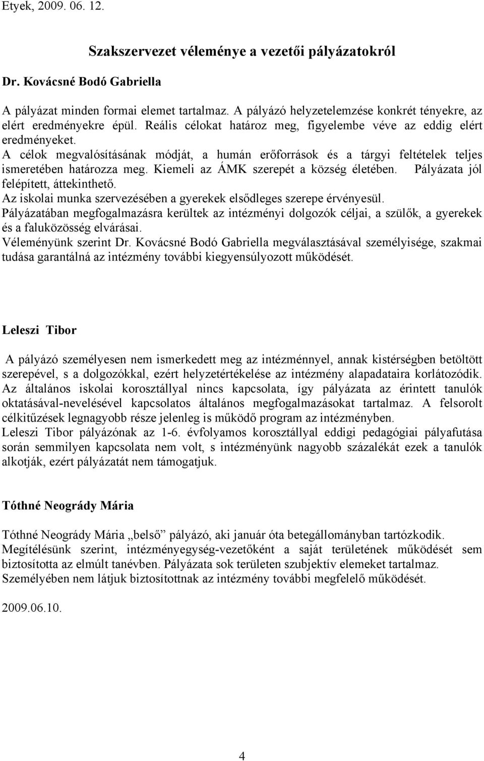 A célok megvalósításának módját, a humán erőforrások és a tárgyi feltételek teljes ismeretében határozza meg. Kiemeli az ÁMK szerepét a község életében. Pályázata jól felépített, áttekinthető.