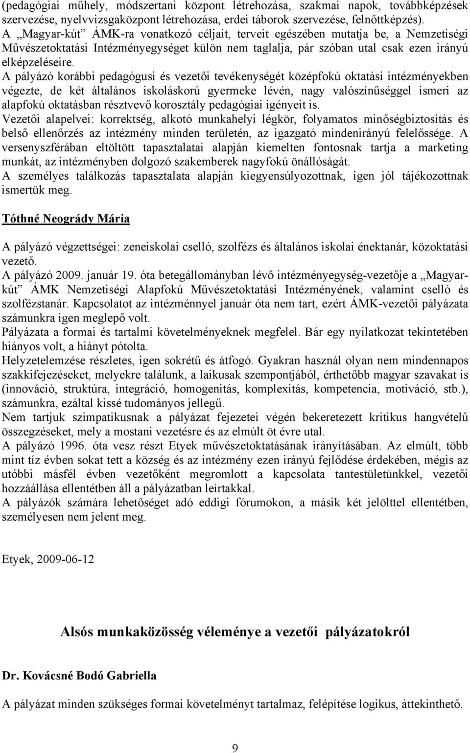 A pályázó korábbi pedagógusi és vezetői tevékenységét középfokú oktatási intézményekben végezte, de két általános iskoláskorú gyermeke lévén, nagy valószínűséggel ismeri az alapfokú oktatásban