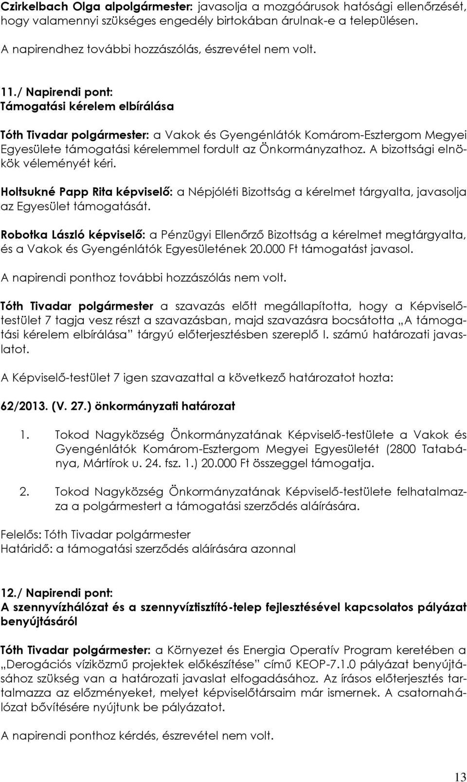 / Napirendi pont: Támogatási kérelem elbírálása Tóth Tivadar polgármester: a Vakok és Gyengénlátók Komárom-Esztergom Megyei Egyesülete támogatási kérelemmel fordult az Önkormányzathoz.