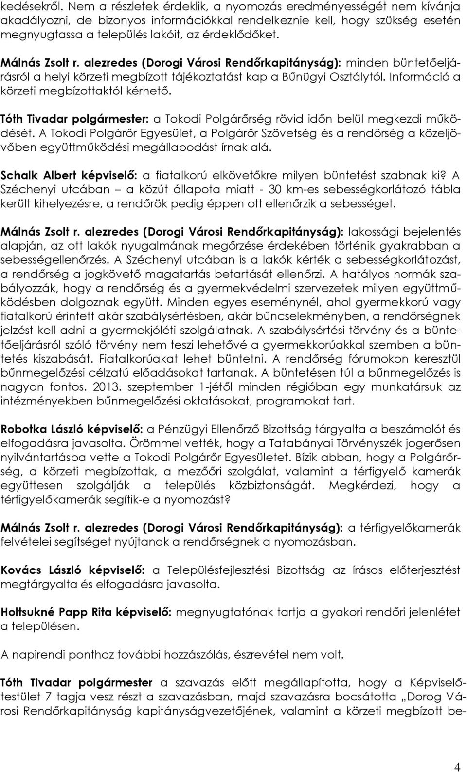 Málnás Zsolt r. alezredes (Dorogi Városi Rendőrkapitányság): minden büntetőeljárásról a helyi körzeti megbízott tájékoztatást kap a Bűnügyi Osztálytól. Információ a körzeti megbízottaktól kérhető.