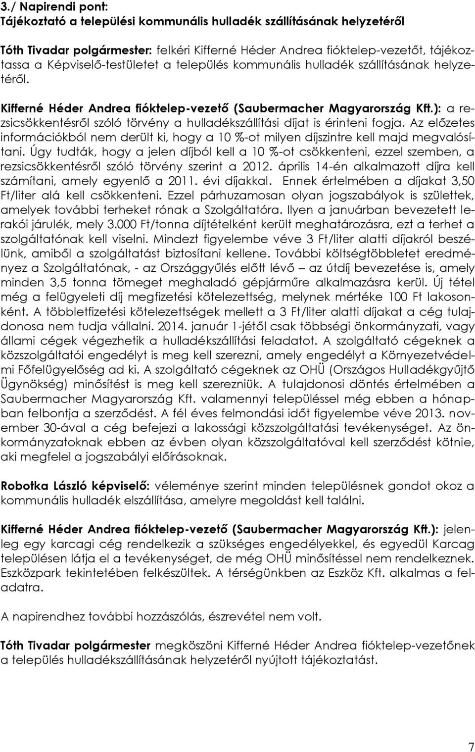 ): a rezsicsökkentésről szóló törvény a hulladékszállítási díjat is érinteni fogja. Az előzetes információkból nem derült ki, hogy a 10 %-ot milyen díjszintre kell majd megvalósítani.