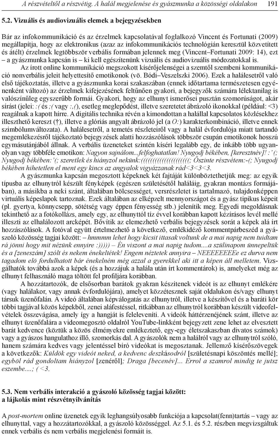 infokommunikációs technológián keresztül közvetített és átélt) érzelmek legtöbbször verbális formában jelennek meg (Vincent Fortunati 2009: 14), ezt a gyászmunka kapcsán is ki kell egészítenünk