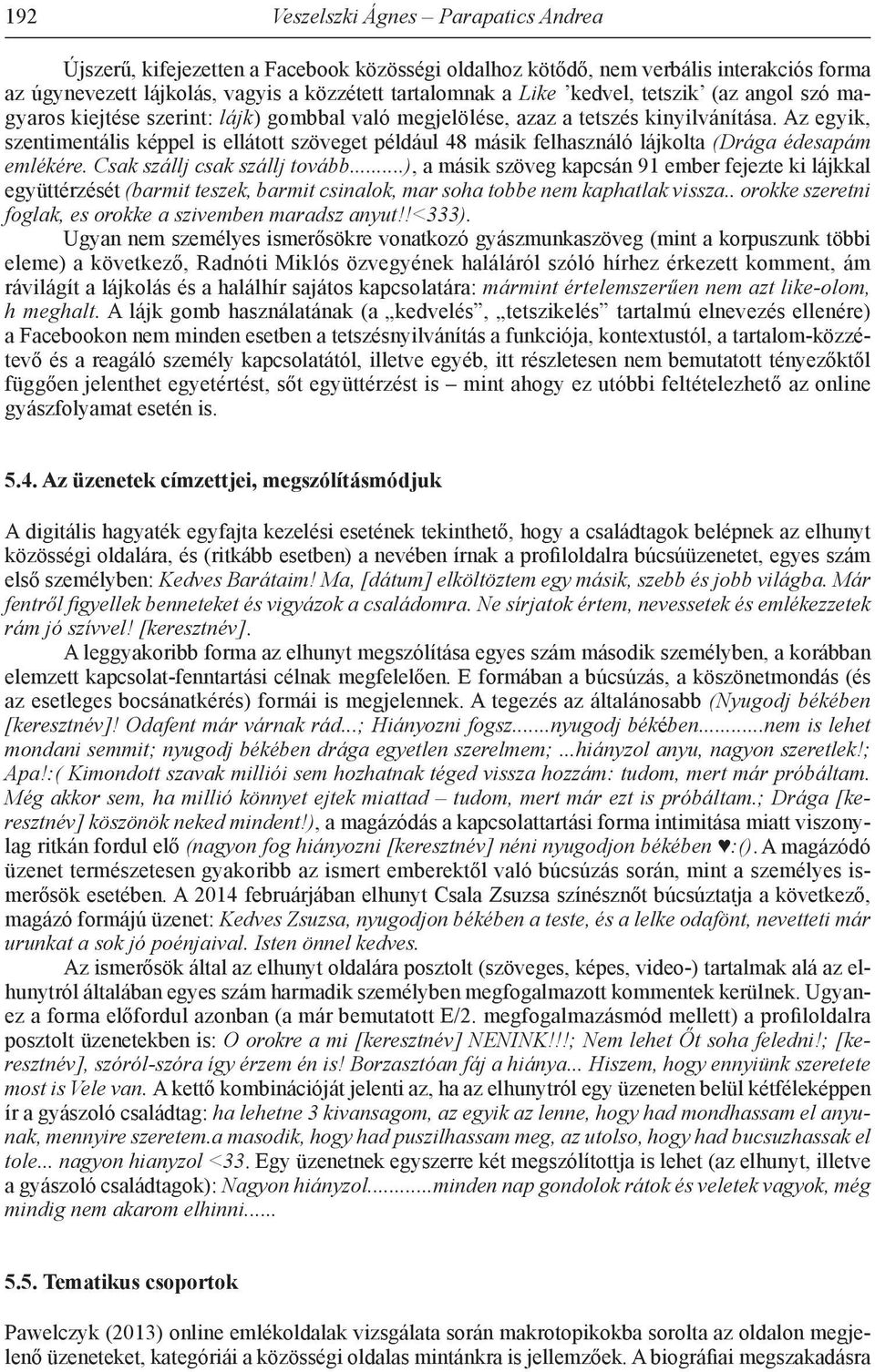 Az egyik, szentimentális képpel is ellátott szöveget például 48 másik felhasználó lájkolta (Drága édesapám emlékére. Csak szállj csak szállj tovább.