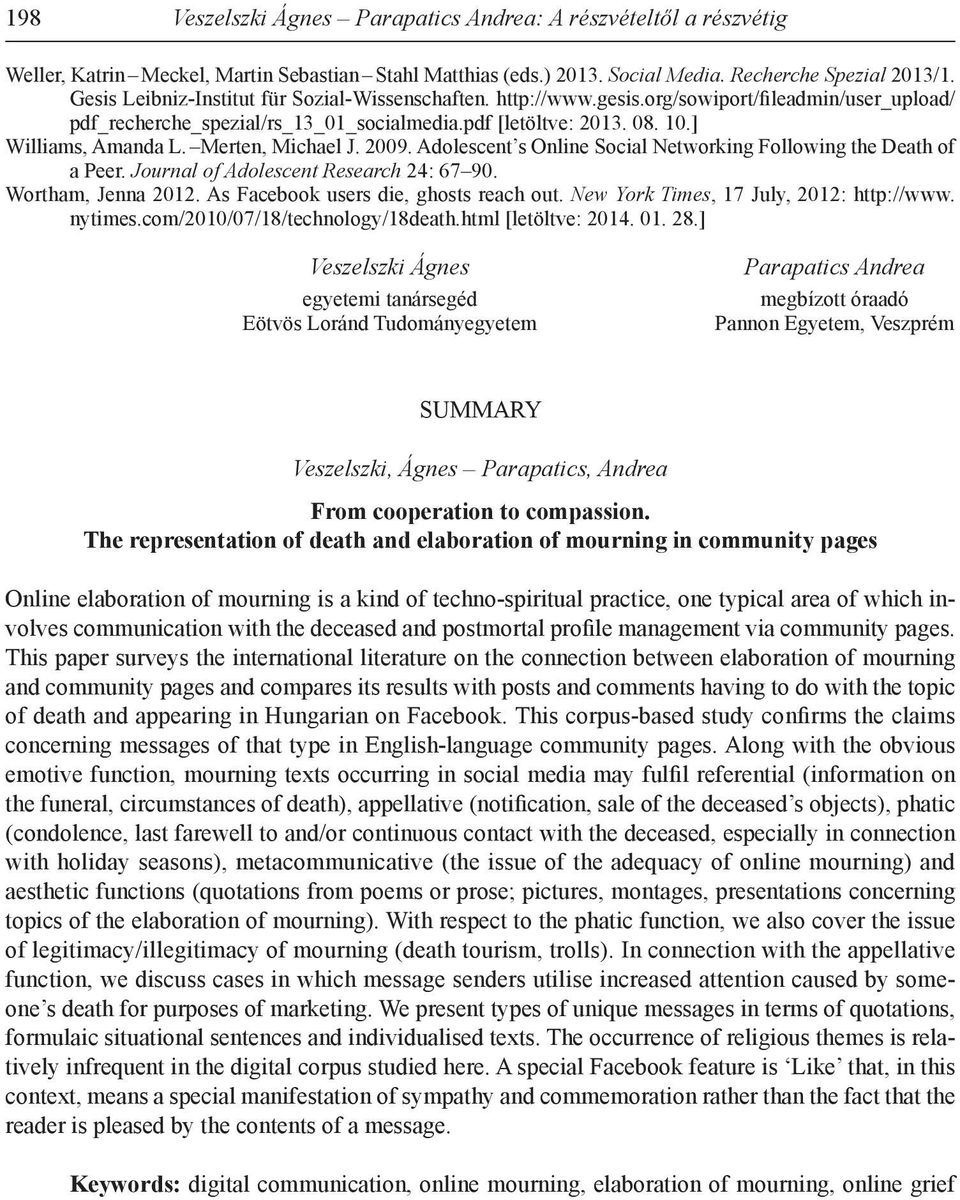 Merten, Michael J. 2009. Adolescent s Online Social Networking Following the Death of a Peer. Journal of Adolescent Research 24: 67 90. Wortham, Jenna 2012. As Facebook users die, ghosts reach out.