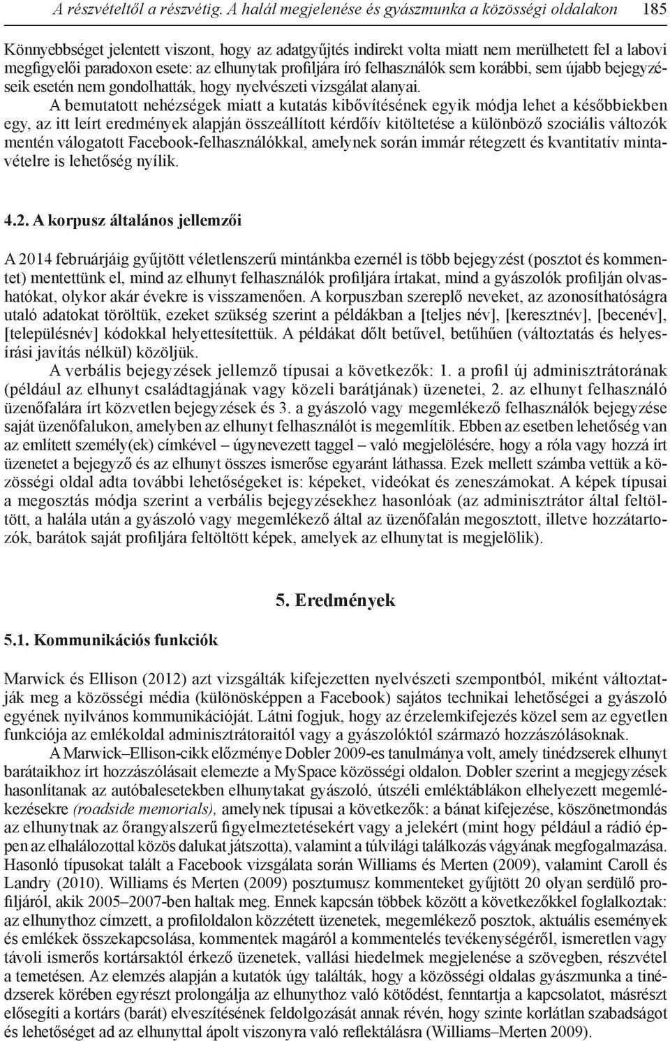 elhunytak profiljára író felhasználók sem korábbi, sem újabb bejegyzéseik esetén nem gondolhatták, hogy nyelvészeti vizsgálat alanyai.