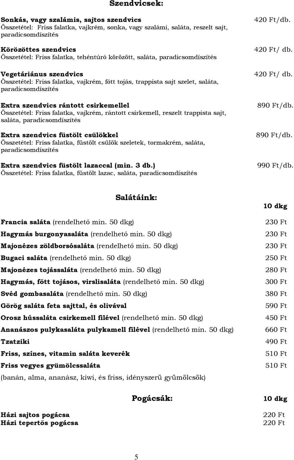 csirkemellel Összetétel: Friss falatka, vajkrém, rántott csirkemell, reszelt trappista sajt, saláta, paradicsomdíszítés Extra szendvics füstölt csülökkel Összetétel: Friss falatka, füstölt csülök