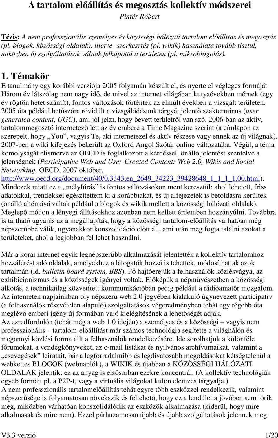 Témakör E tanulmány egy korábbi verziója 2005 folyamán készült el, és nyerte el végleges formáját.