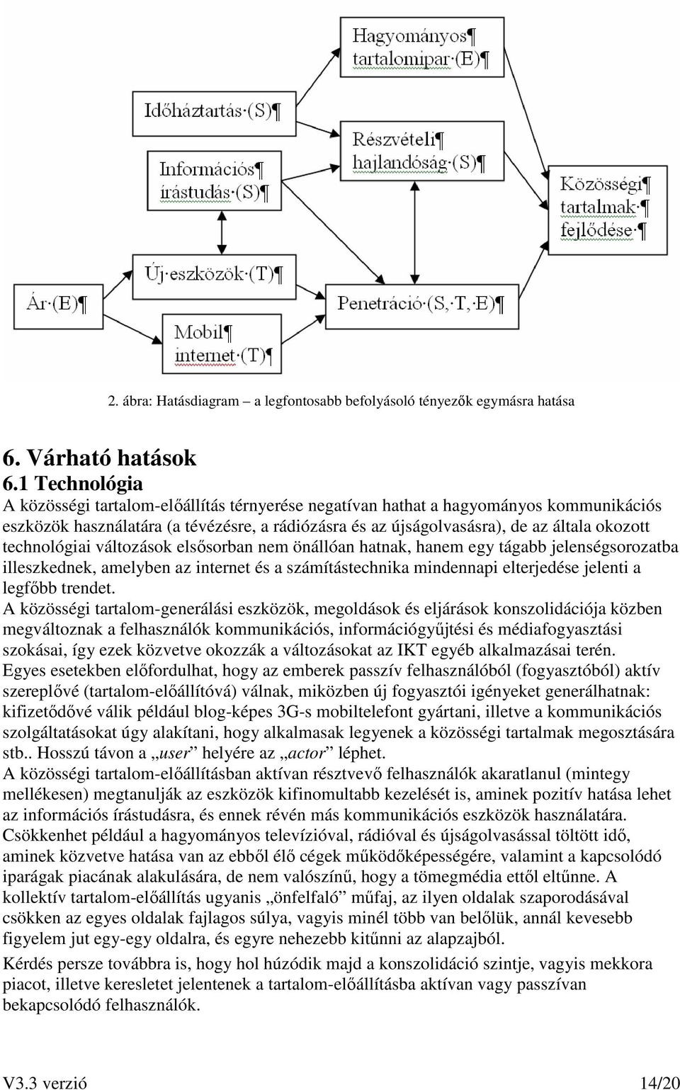 technológiai változások elsısorban nem önállóan hatnak, hanem egy tágabb jelenségsorozatba illeszkednek, amelyben az internet és a számítástechnika mindennapi elterjedése jelenti a legfıbb trendet.