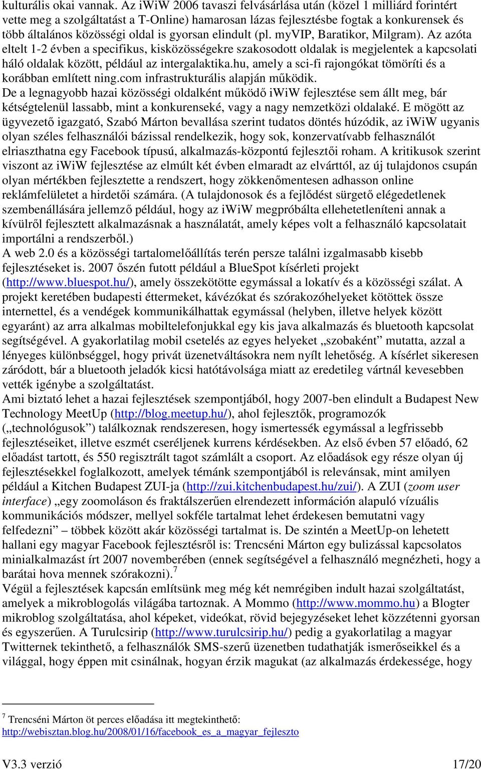 elindult (pl. myvip, Baratikor, Milgram). Az azóta eltelt 1-2 évben a specifikus, kisközösségekre szakosodott oldalak is megjelentek a kapcsolati háló oldalak között, például az intergalaktika.