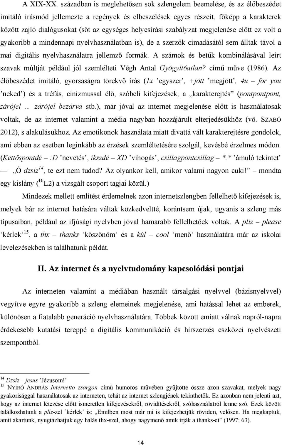 egységes helyesírási szabályzat megjelenése előtt ez volt a gyakoribb a mindennapi nyelvhasználatban is), de a szerzők címadásától sem álltak távol a mai digitális nyelvhasználatra jellemző formák.