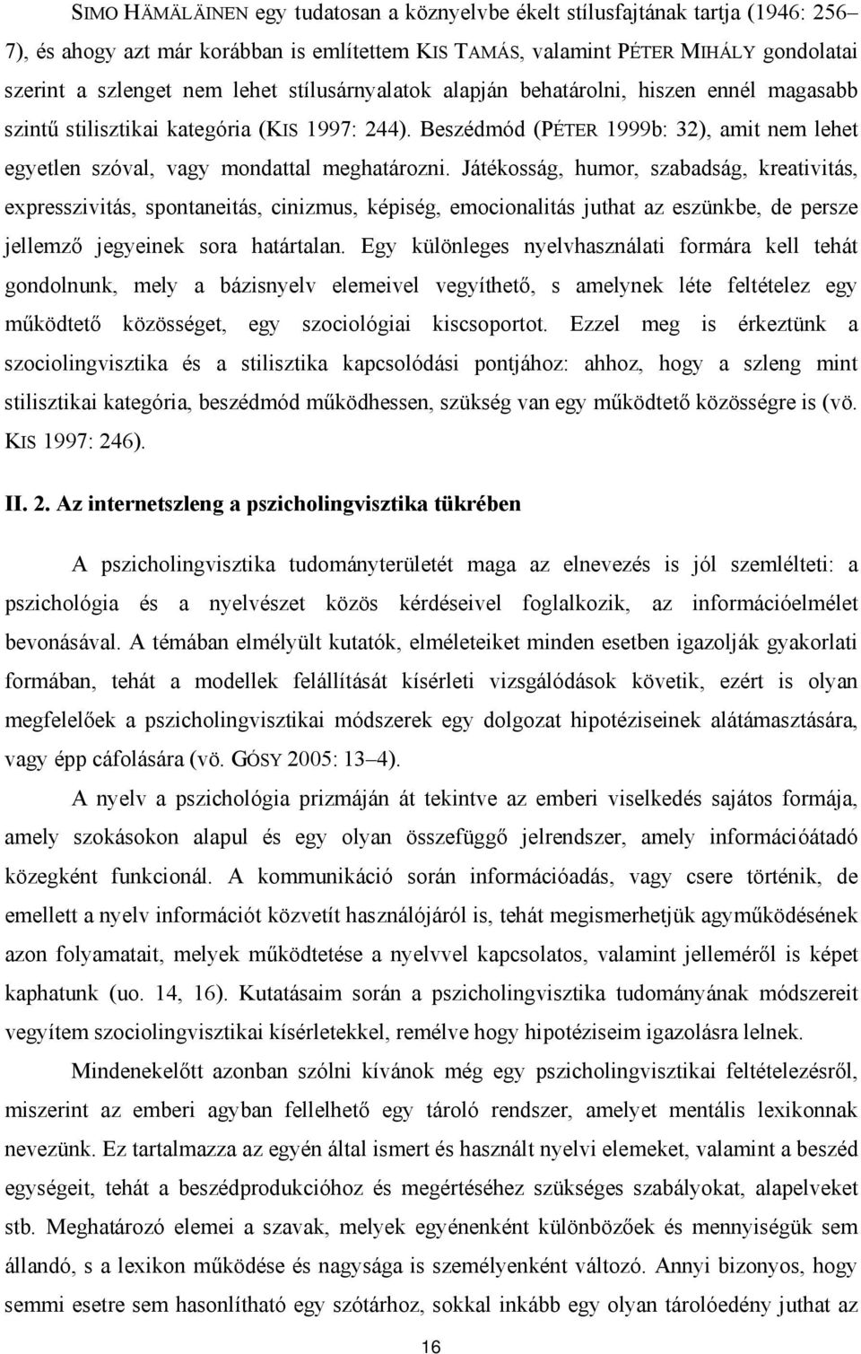 Játékosság, humor, szabadság, kreativitás, expresszivitás, spontaneitás, cinizmus, képiség, emocionalitás juthat az eszünkbe, de persze jellemző jegyeinek sora határtalan.