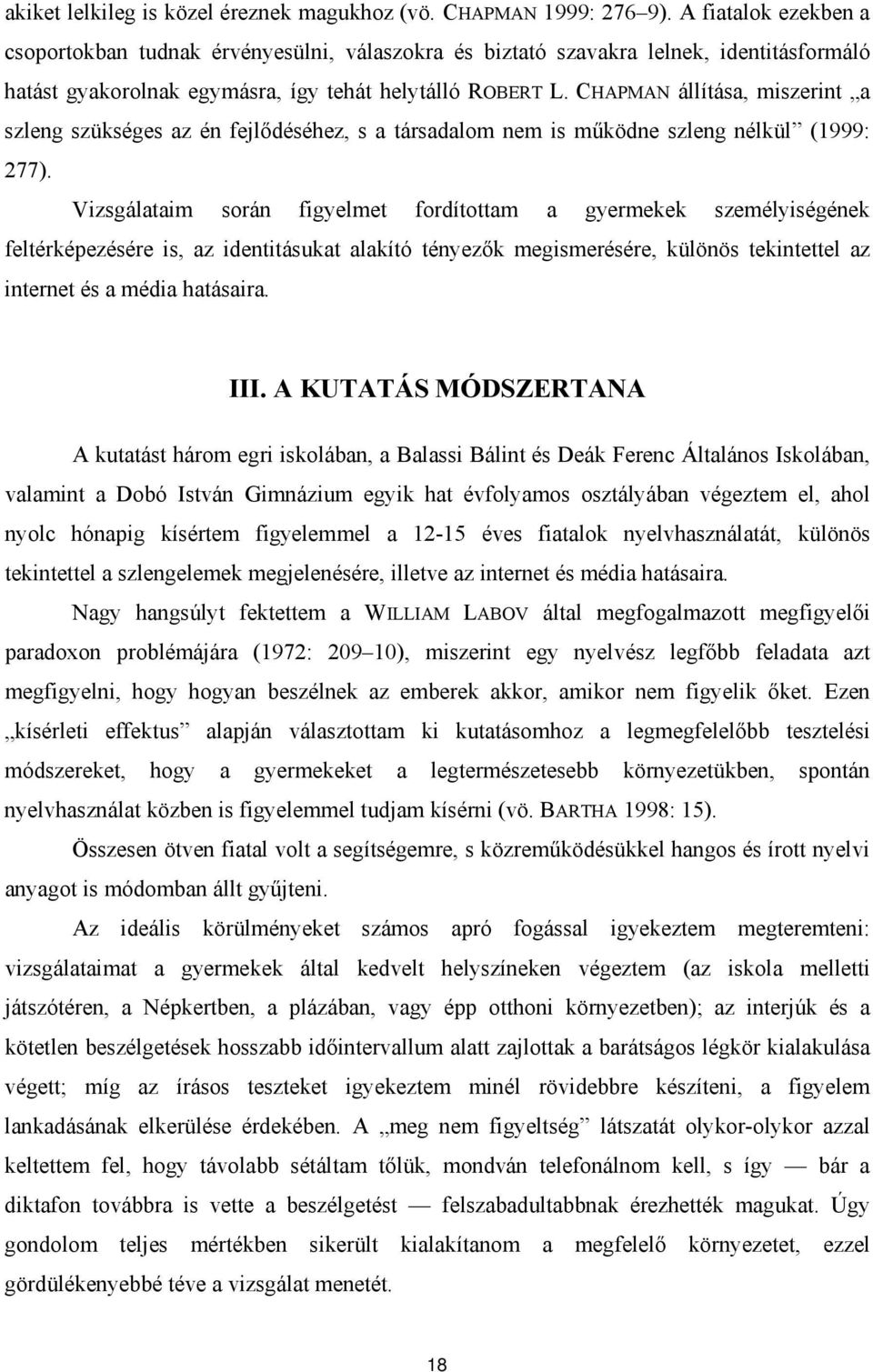 CHAPMAN állítása, miszerint a szleng szükséges az én fejlődéséhez, s a társadalom nem is működne szleng nélkül (1999: 277).