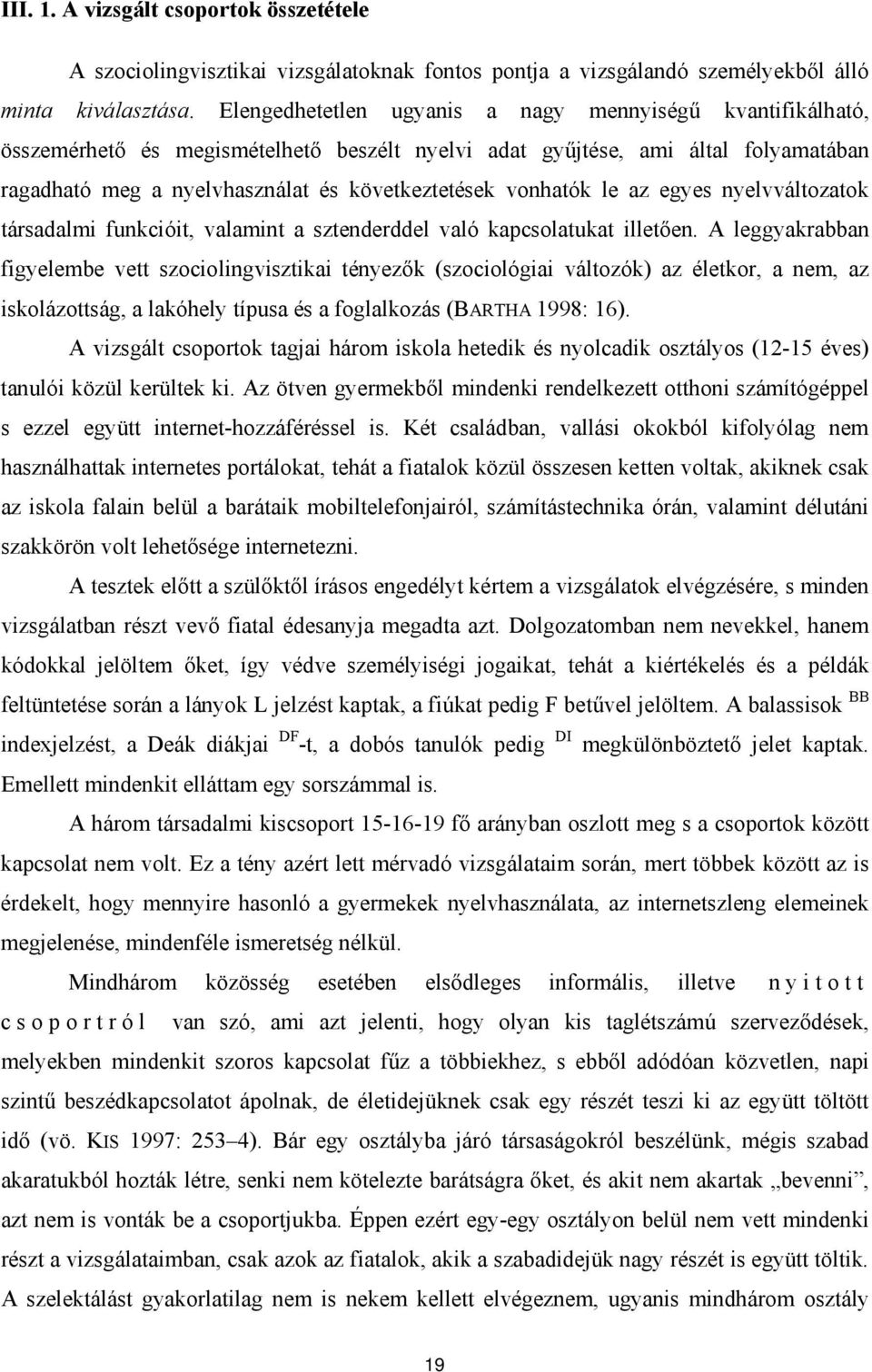 vonhatók le az egyes nyelvváltozatok társadalmi funkcióit, valamint a sztenderddel való kapcsolatukat illetően.