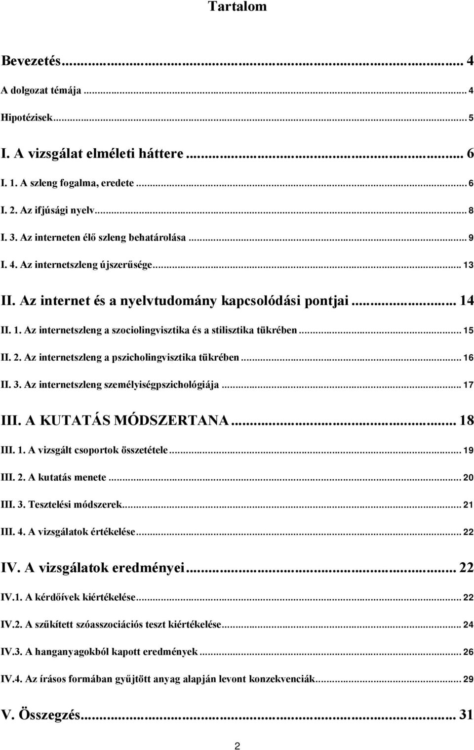 .. 15 II. 2. Az internetszleng a pszicholingvisztika tükrében... 16 II. 3. Az internetszleng személyiségpszichológiája... 17 III. A KUTATÁS MÓDSZERTANA... 18 III. 1. A vizsgált csoportok összetétele.