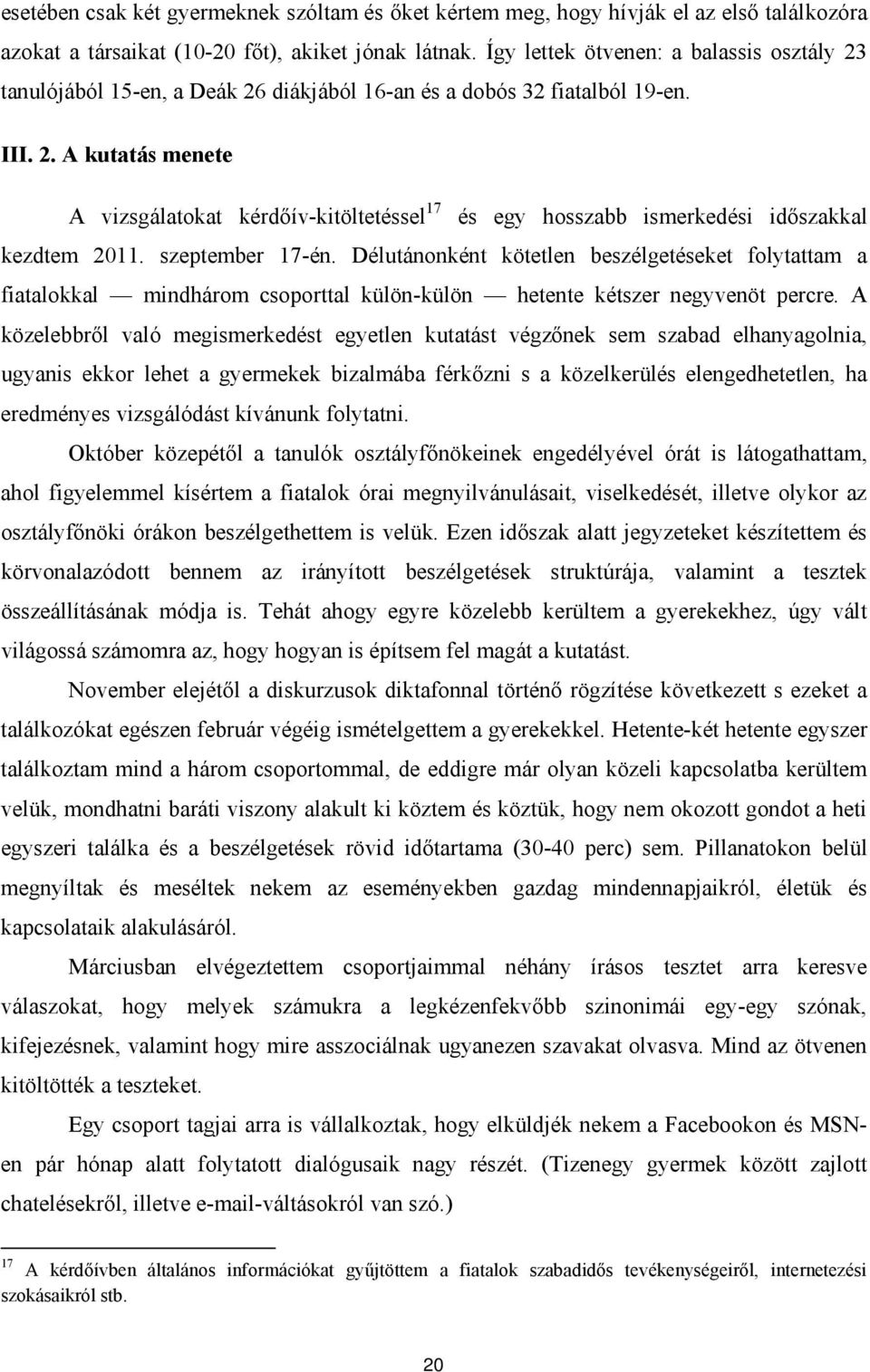 szeptember 17-én. Délutánonként kötetlen beszélgetéseket folytattam a fiatalokkal mindhárom csoporttal külön-külön hetente kétszer negyvenöt percre.