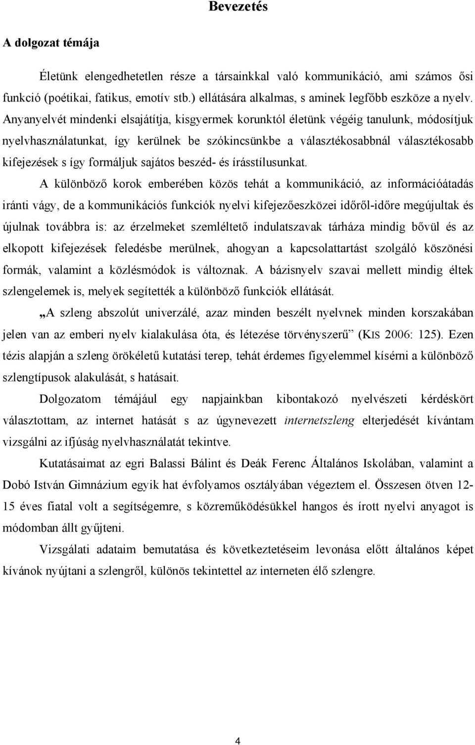 Anyanyelvét mindenki elsajátítja, kisgyermek korunktól életünk végéig tanulunk, módosítjuk nyelvhasználatunkat, így kerülnek be szókincsünkbe a választékosabbnál választékosabb kifejezések s így