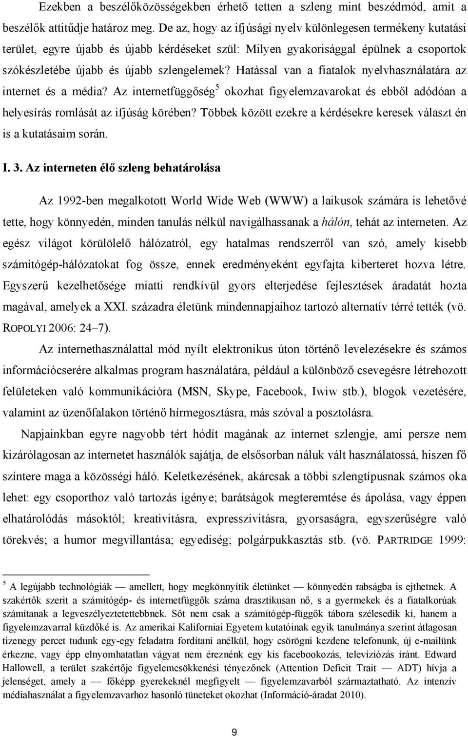 Hatással van a fiatalok nyelvhasználatára az internet és a média? Az internetfüggőség 5 okozhat figyelemzavarokat és ebből adódóan a helyesírás romlását az ifjúság körében?