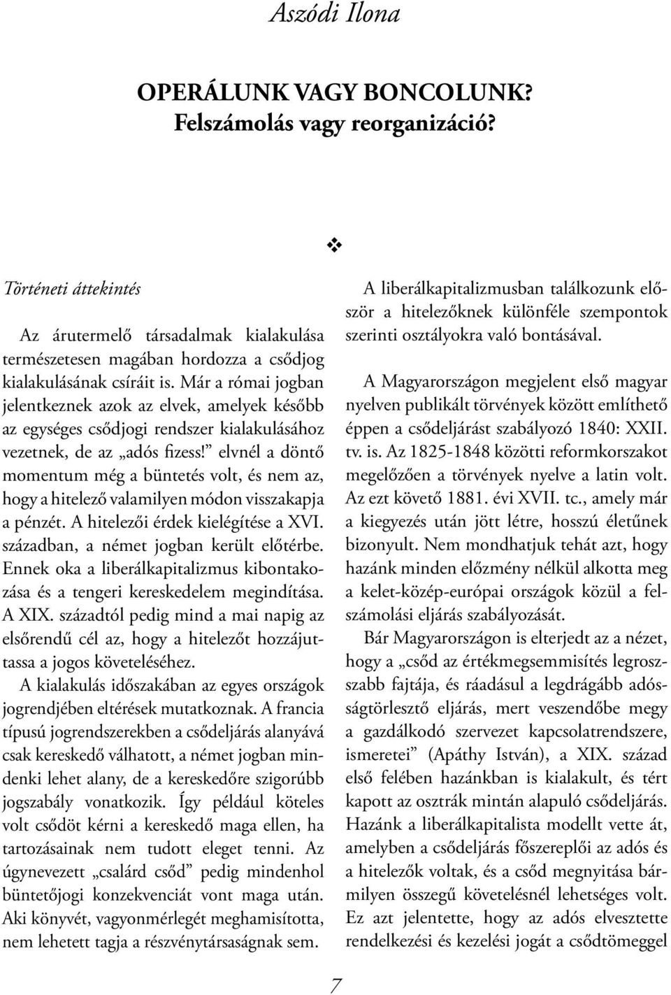 elvnél a döntő momentum még a büntetés volt, és nem az, hogy a hitelező valamilyen módon visszakapja a pénzét. A hitelezői érdek kielégítése a XVI. században, a német jogban került előtérbe.