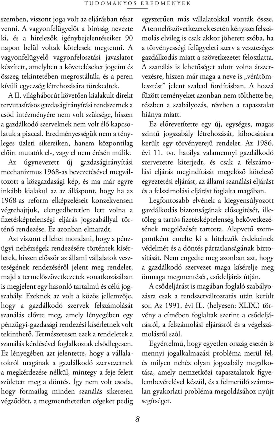 világháborút követően kialakult direkt tervutasításos gazdaságirányítási rendszernek a csőd intézményére nem volt szüksége, hiszen a gazdálkodó szerveknek nem volt élő kapcsolatuk a piaccal.