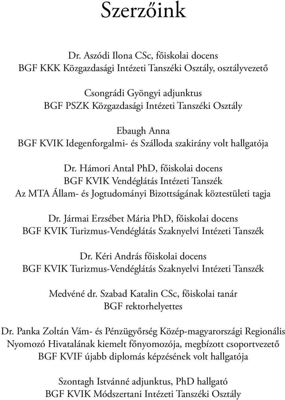 Idegenforgalmi- és Szálloda szakirány volt hallgatója Dr. Hámori Antal PhD, főiskolai docens BGF KVIK Vendéglátás Intézeti Tanszék Az MTA Állam- és Jogtudományi Bizottságának köztestületi tagja Dr.