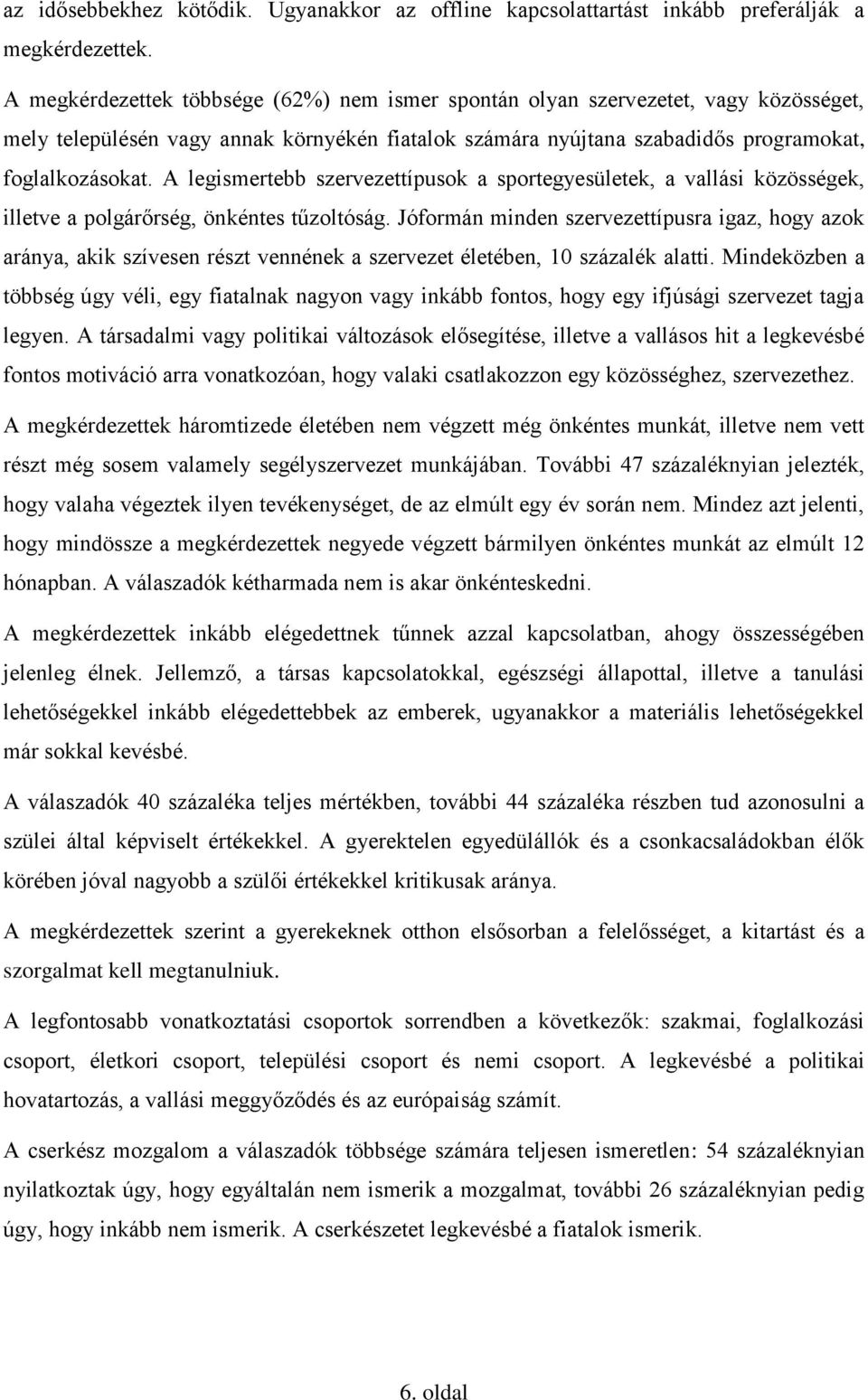 A legismertebb szervezettípusok a sportegyesületek, a vallási közösségek, illetve a polgárőrség, önkéntes tűzoltóság.