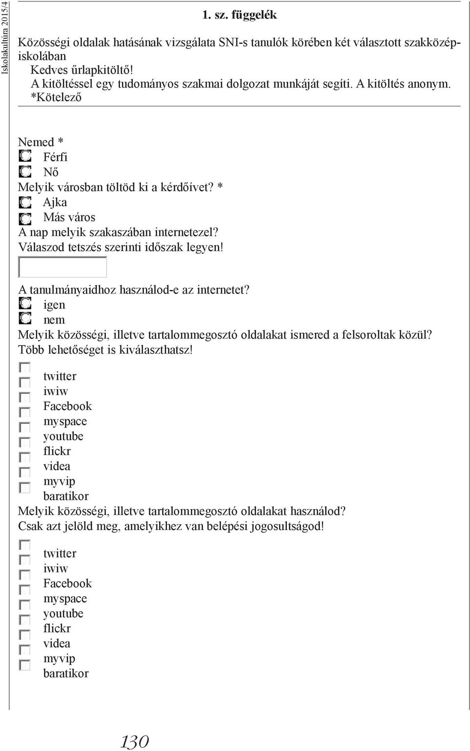 * Ajka Más város A nap melyik szakaszában internetezel? Válaszod tetszés szerinti időszak legyen! A tanulmányaidhoz használod-e az internetet?