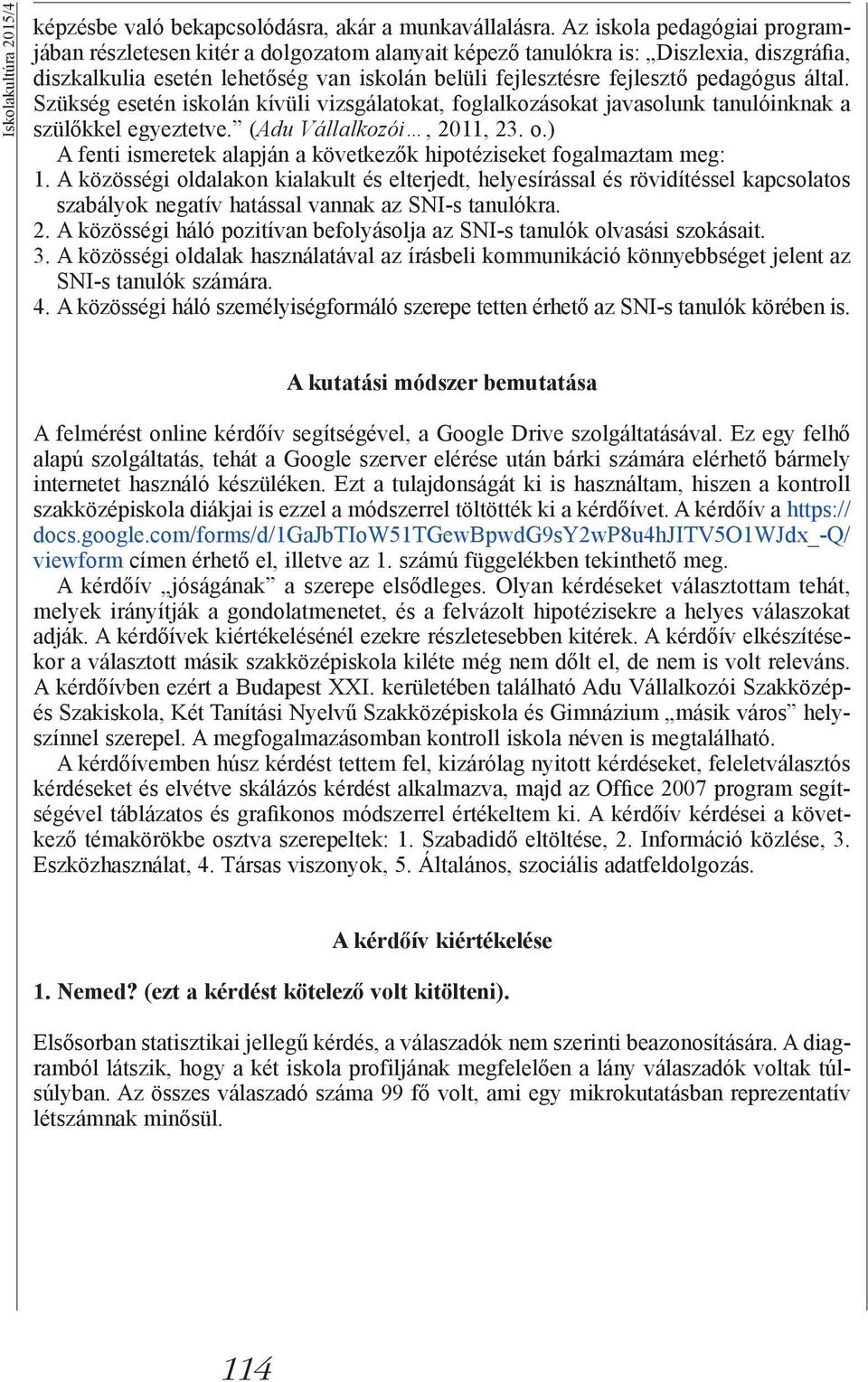 által. Szükség esetén iskolán kívüli vizsgálatokat, foglalkozásokat javasolunk tanulóinknak a szülőkkel egyeztetve. (Adu Vállalkozói, 2011, 23. o.