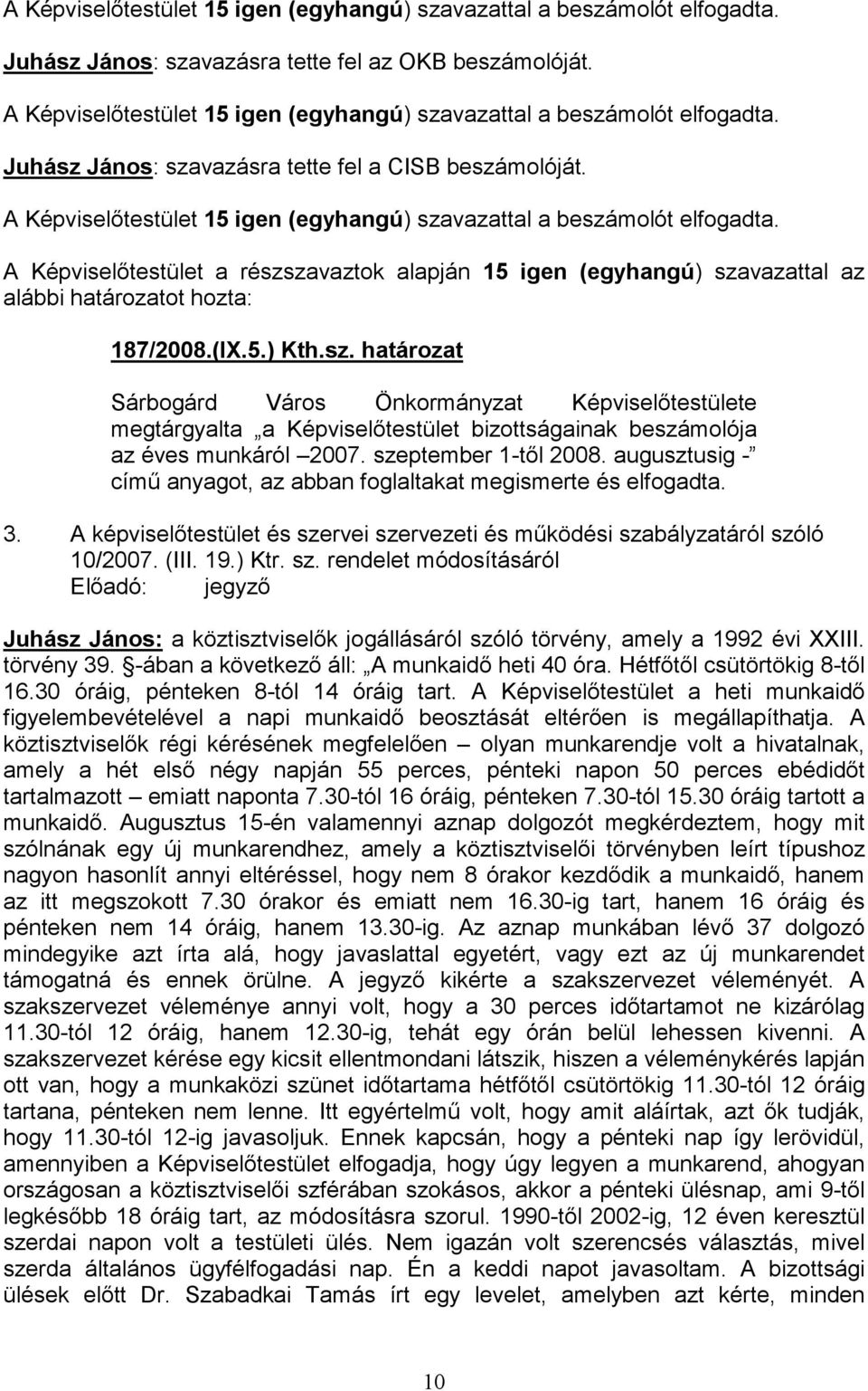 A Képviselőtestület 15 igen (egyhangú) szavazattal a beszámolót elfogadta. A Képviselőtestület a részszavaztok alapján 15 igen (egyhangú) szavazattal az alábbi határozatot hozta: 187/2008.(IX.5.) Kth.