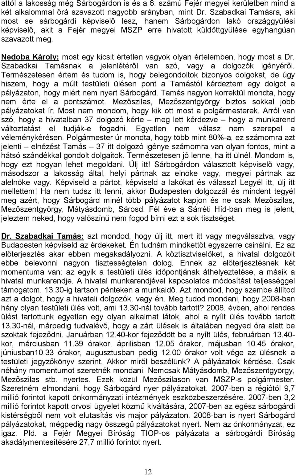 Nedoba Károly: most egy kicsit értetlen vagyok olyan értelemben, hogy most a Dr. Szabadkai Tamásnak a jelenlétéről van szó, vagy a dolgozók igényéről.