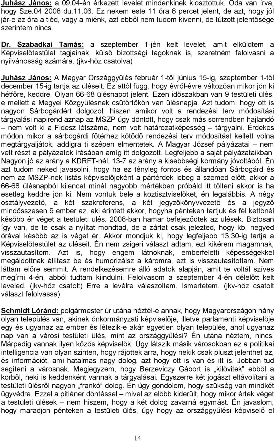 Szabadkai Tamás: a szeptember 1-jén kelt levelet, amit elküldtem a Képviselőtestület tagjainak, külső bizottsági tagoknak is, szeretném felolvasni a nyilvánosság számára.