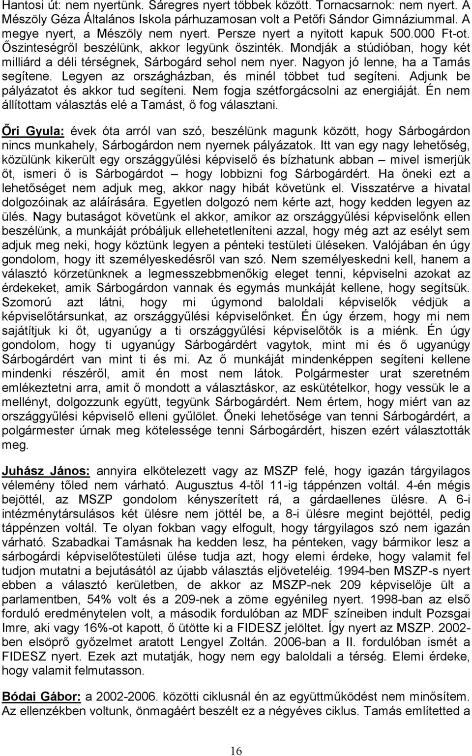 Nagyon jó lenne, ha a Tamás segítene. Legyen az országházban, és minél többet tud segíteni. Adjunk be pályázatot és akkor tud segíteni. Nem fogja szétforgácsolni az energiáját.